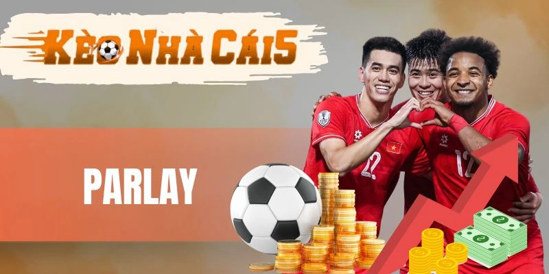 Parlay - Kết Hợp Nhiều Kèo, Chạm Đỉnh Tới Lợi Nhuận